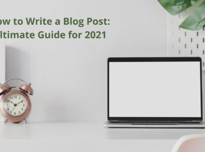How to Write a Blog Post: An Ultimate Guide in 2021